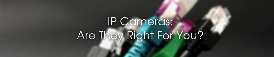 IP Cameras Are They Right For You